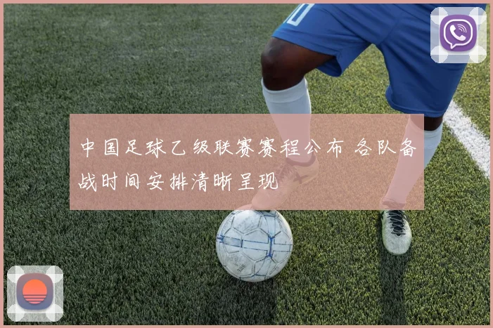 中国足球乙级联赛赛程公布 各队备战时间安排清晰呈现