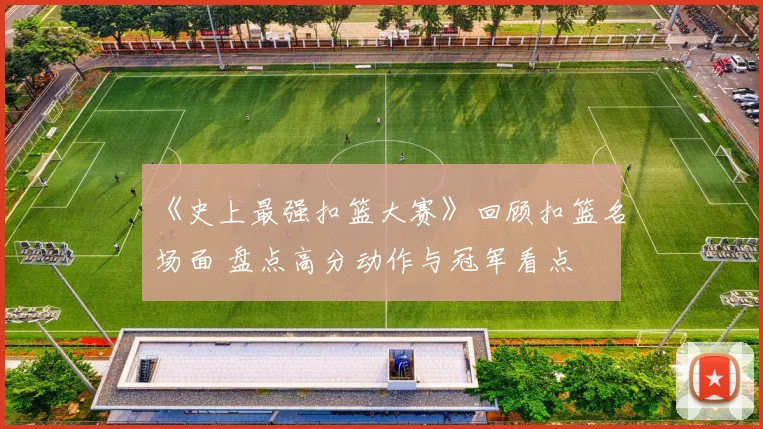 《史上最强扣篮大赛》回顾扣篮名场面 盘点高分动作与冠军看点