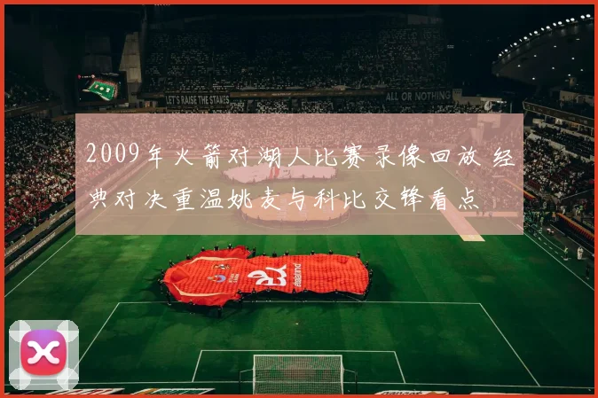 2009年火箭对湖人比赛录像回放 经典对决重温姚麦与科比交锋看点