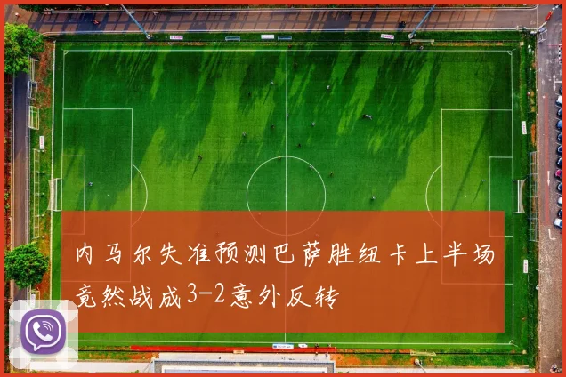 内马尔失准预测巴萨胜纽卡上半场竟然战成3-2意外反转