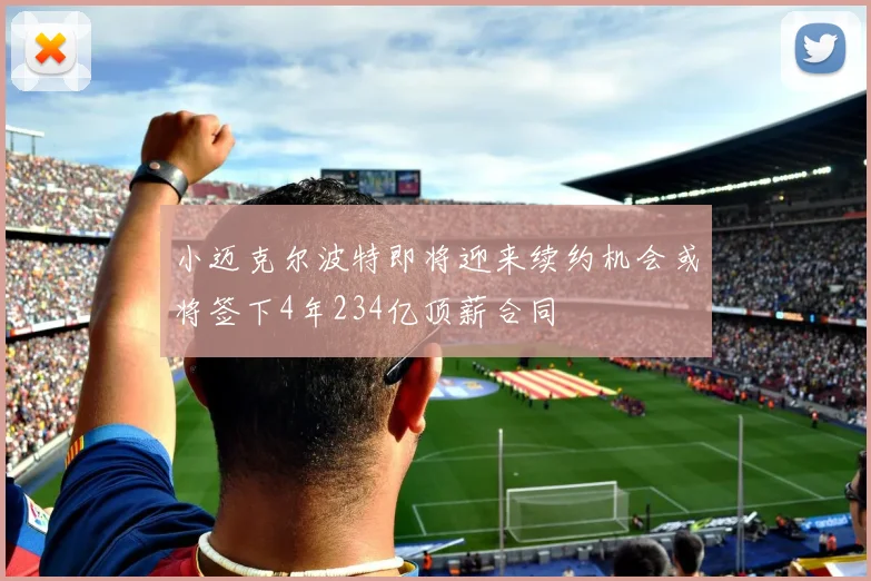 小迈克尔波特即将迎来续约机会或将签下4年234亿顶薪合同