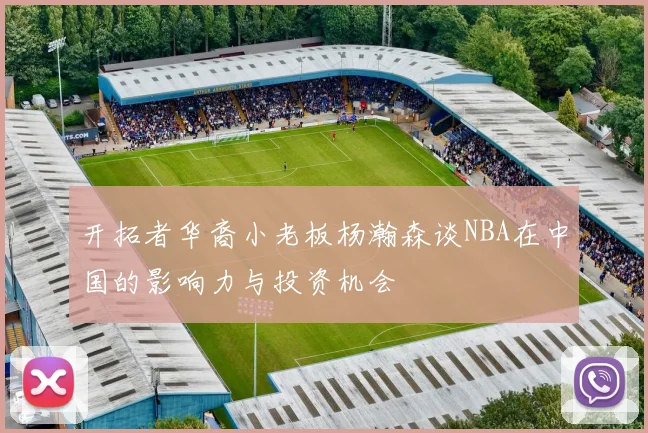 开拓者华裔小老板杨瀚森谈NBA在中国的影响力与投资机会